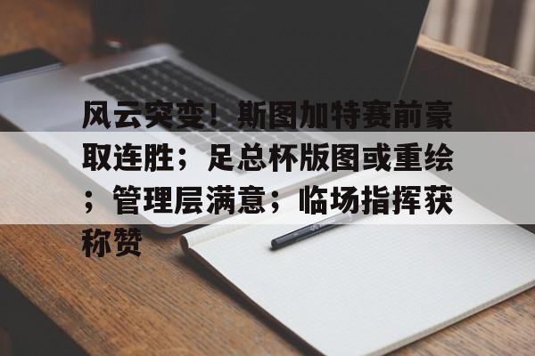 爱游戏体育官网-风云突变！斯图加特赛前豪取连胜；足总杯版图或重绘；管理层满意；临场指挥获称赞的简单介绍
